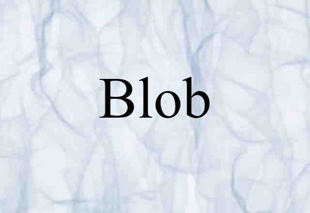 Blob (noun) Definition, Meaning & Examples