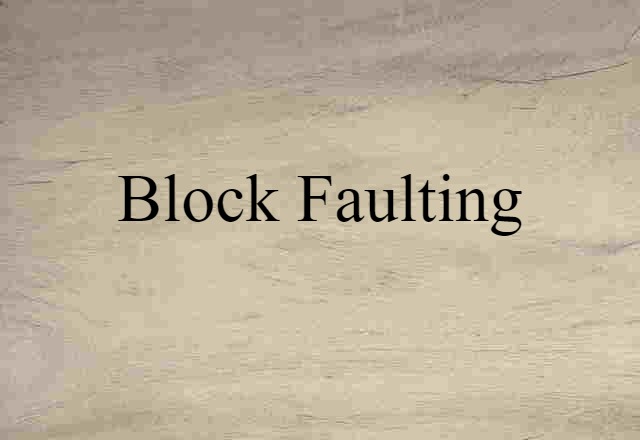 Block Faulting (noun) Definition, Meaning & Examples