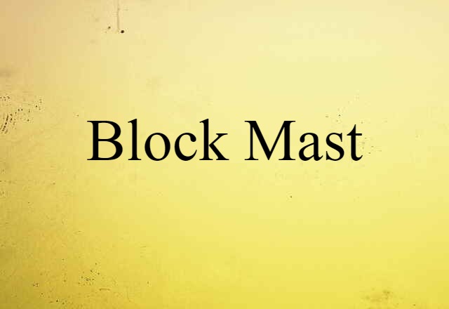 Block Mast (noun) Definition, Meaning & Examples