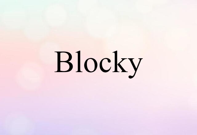 Blocky (noun) Definition, Meaning & Examples