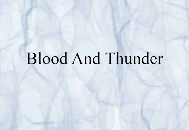 Blood And Thunder (noun) Definition, Meaning & Examples