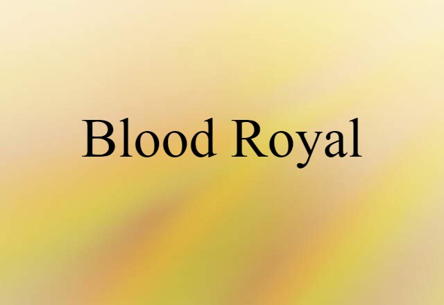 Blood Royal (noun) Definition, Meaning & Examples