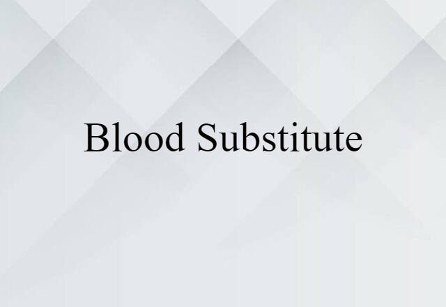 Blood Substitute (noun) Definition, Meaning & Examples