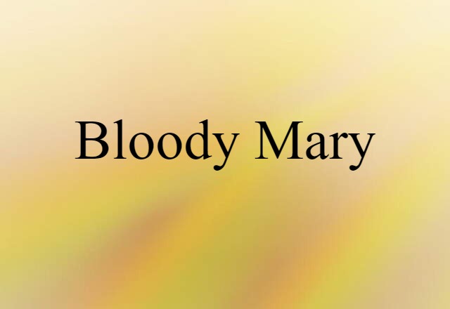 Bloody Mary (noun) Definition, Meaning & Examples