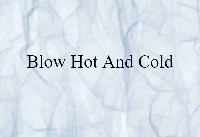 blow hot and cold