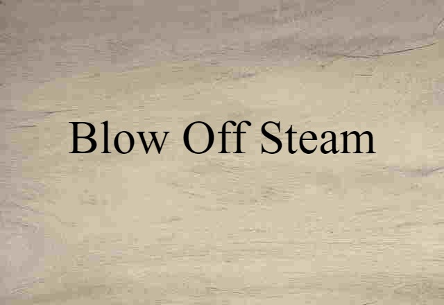 blow off steam