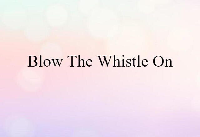 blow the whistle on