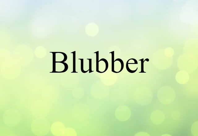 Blubber (noun) Definition, Meaning & Examples