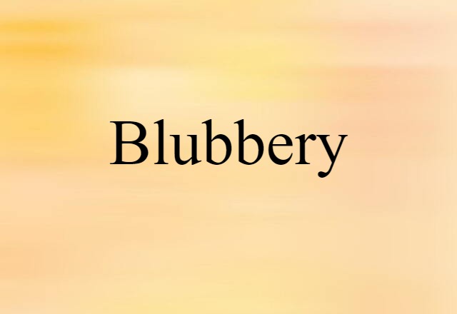 blubbery