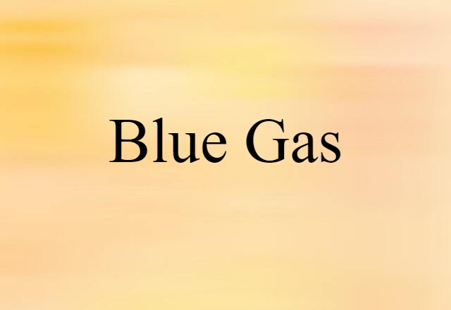 Blue Gas (noun) Definition, Meaning & Examples