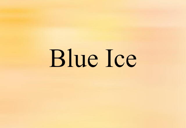 Blue Ice (noun) Definition, Meaning & Examples