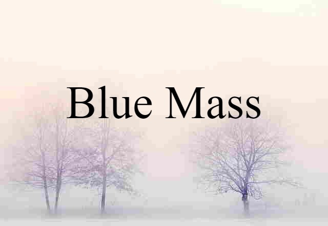 Blue Mass (noun) Definition, Meaning & Examples