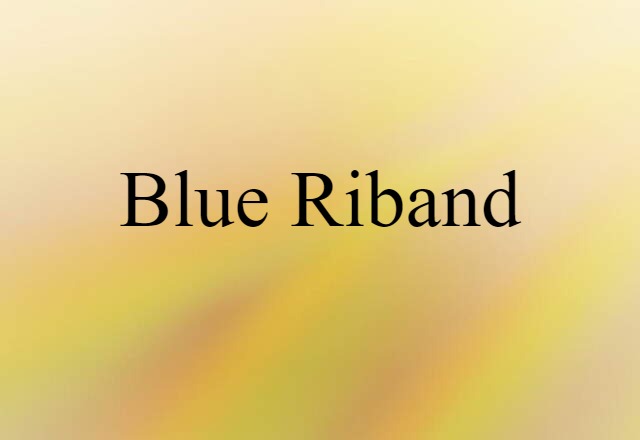 Blue Riband (noun) Definition, Meaning & Examples