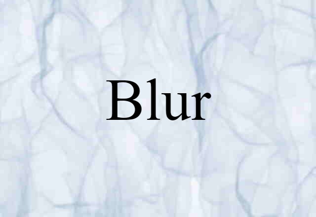 Blur (noun) Definition, Meaning & Examples