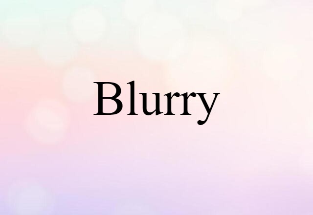 Blurry (noun) Definition, Meaning & Examples