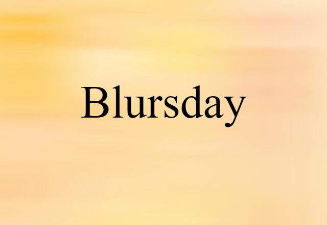 Blursday (noun) Definition, Meaning & Examples