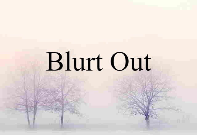 blurt out