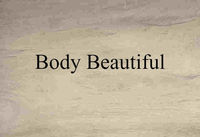 Body Beautiful (noun) Definition, Meaning & Examples