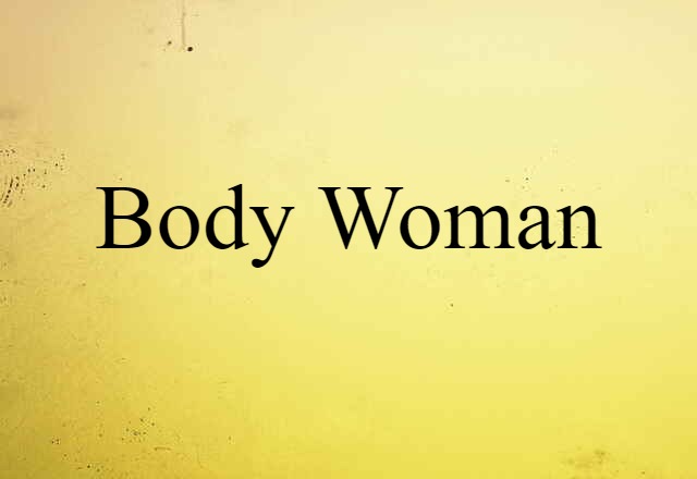 Body Woman (noun) Definition, Meaning & Examples