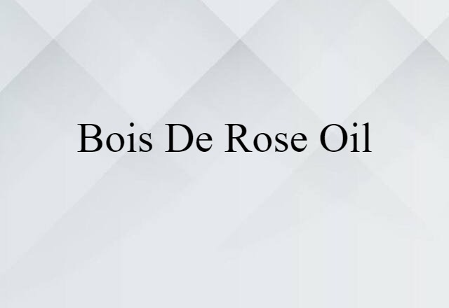 Bois De Rose Oil (noun) Definition, Meaning & Examples