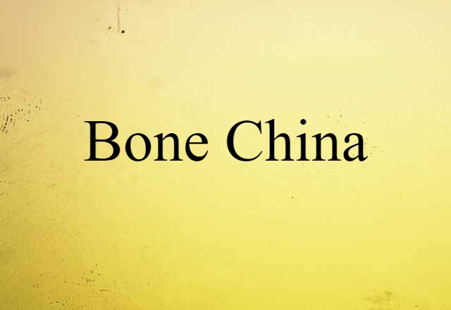 Bone China (noun) Definition, Meaning & Examples