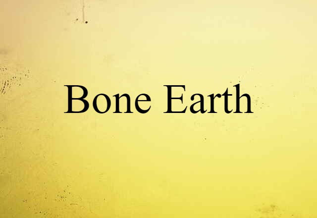 Bone Earth (noun) Definition, Meaning & Examples