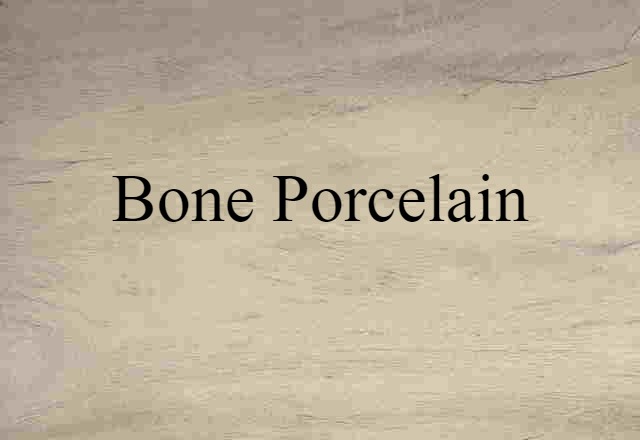 Bone Porcelain (noun) Definition, Meaning & Examples