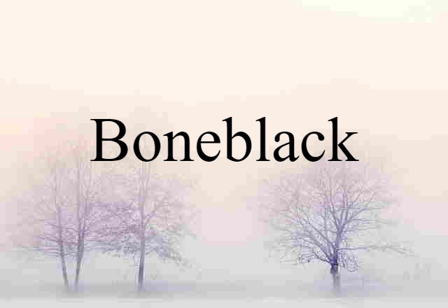 Boneblack (noun) Definition, Meaning & Examples