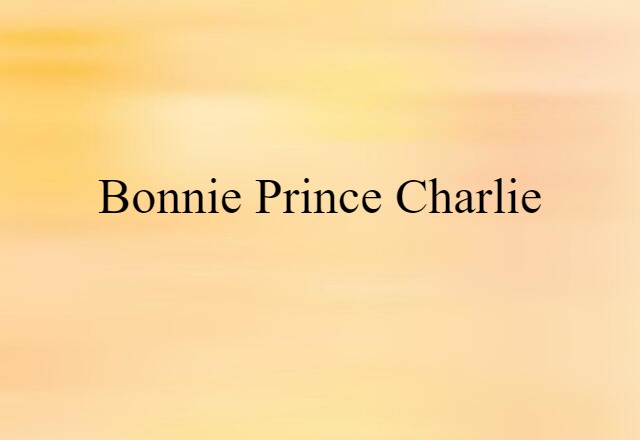 Bonnie Prince Charlie (noun) Definition, Meaning & Examples