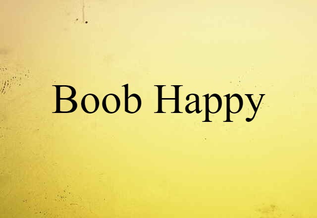 boob happy