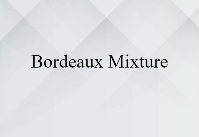 Bordeaux Mixture (noun) Definition, Meaning & Examples