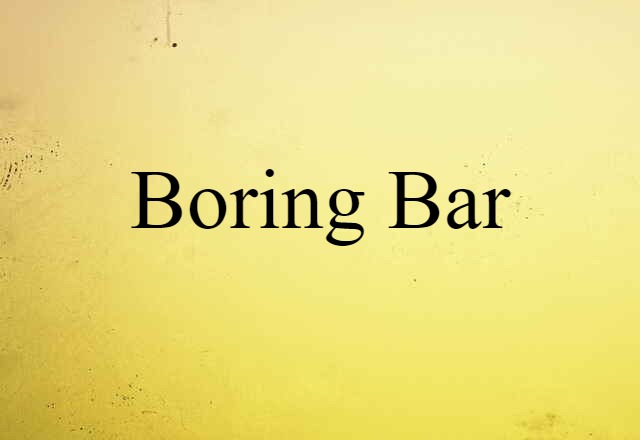 Boring Bar (noun) Definition, Meaning & Examples