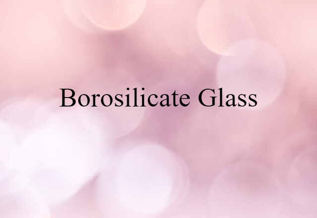 Borosilicate Glass (noun) Definition, Meaning & Examples