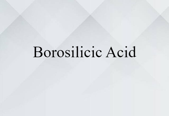 Borosilicic Acid (noun) Definition, Meaning & Examples