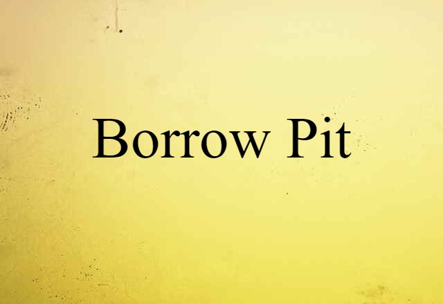 Borrow Pit (noun) Definition, Meaning & Examples