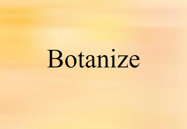 Botanize (noun) Definition, Meaning & Examples