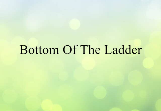 bottom of the ladder