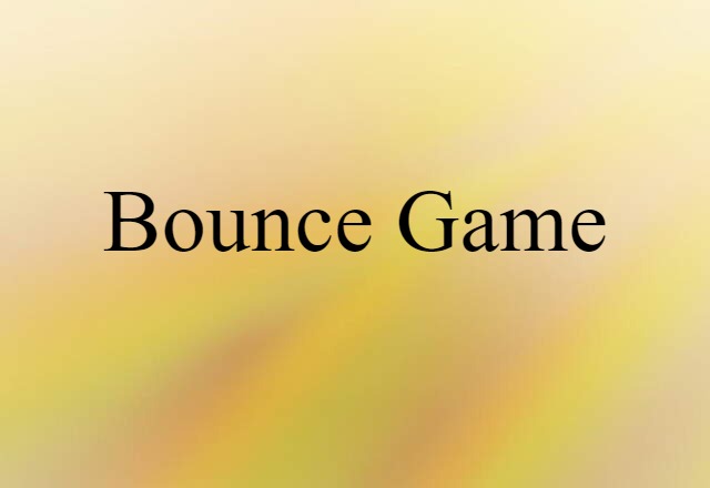 Bounce Game (noun) Definition, Meaning & Examples