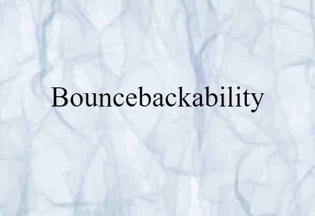 Bouncebackability (noun) Definition, Meaning & Examples