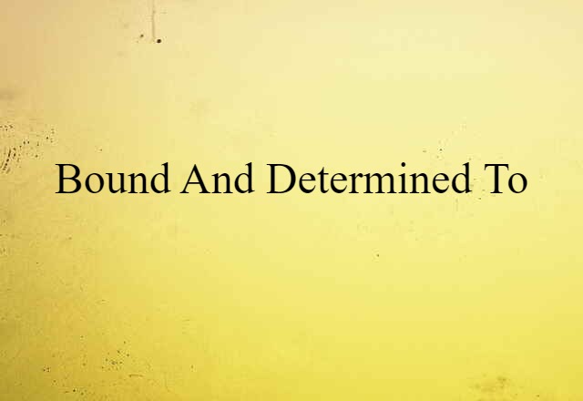 Bound And Determined To (noun) Definition, Meaning & Examples