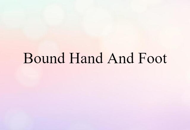 bound hand and foot