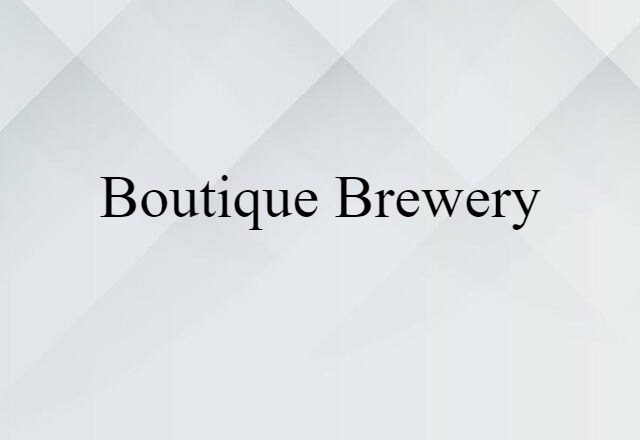 Boutique Brewery (noun) Definition, Meaning & Examples