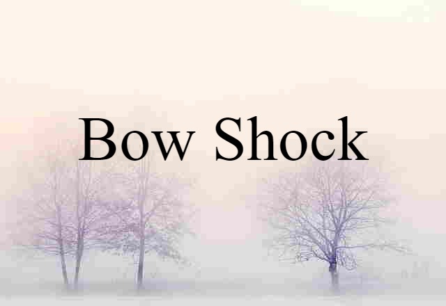 Bow Shock (noun) Definition, Meaning & Examples