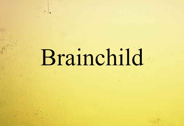 Brainchild (noun) Definition, Meaning & Examples