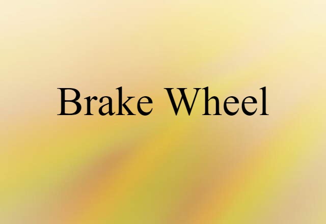 Brake Wheel (noun) Definition, Meaning & Examples