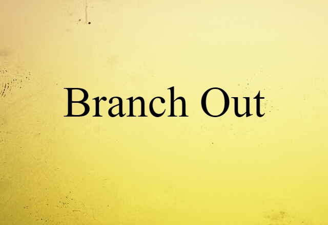 branch out