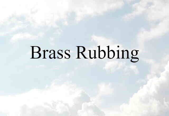 Brass-rubbing (noun) Definition, Meaning & Examples