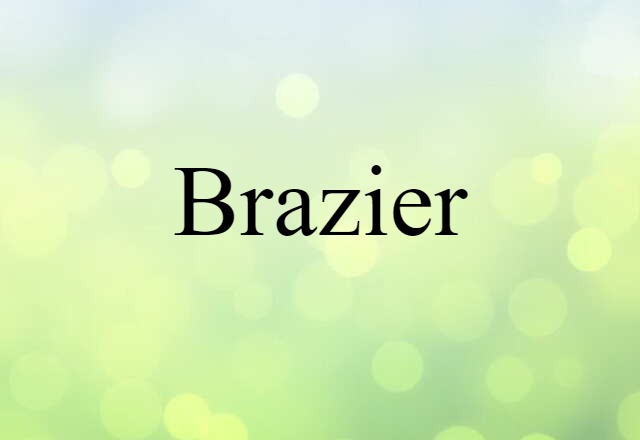 Brazier (noun) Definition, Meaning & Examples