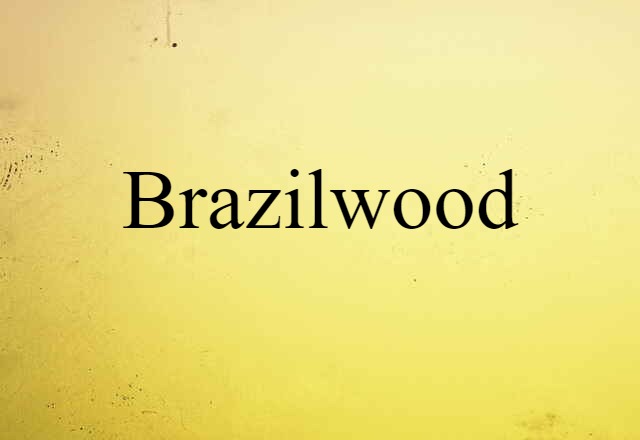 Brazilwood (noun) Definition, Meaning & Examples