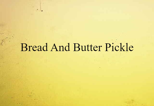 bread-and-butter pickle